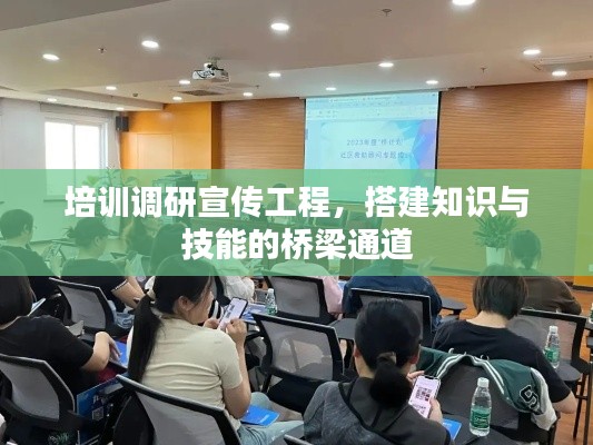 培训调研宣传工程，搭建知识与技能的桥梁通道