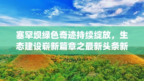 塞罕坝绿色奇迹持续绽放，生态建设崭新篇章之最新头条新闻